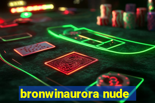 bronwinaurora nude